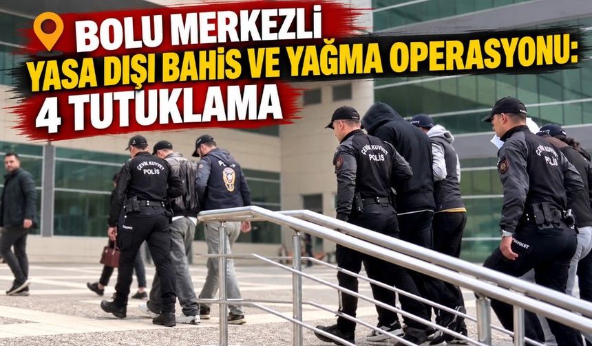 BOLU MERKEZLİ YASA DIŞI BAHİS VE YAĞMA OPERASYONU: 4 TUTUKLAMA