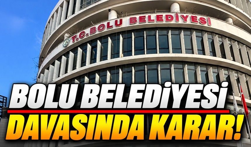 Bolu Belediyesi Davasında Karar Çıktı! Kim Ne Ceza Aldı?