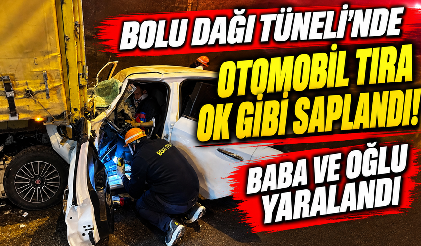 Bolu Dağı Tüneli'nde otomobil tıra ok gibi saplandı: Baba ve oğlu yaralandı