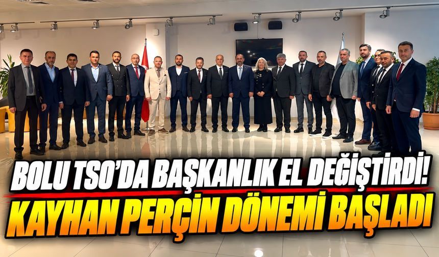 Bolu TSO’da Yeni Dönem! Başkanlık Koltuğuna Kayhan Perçin Oturdu