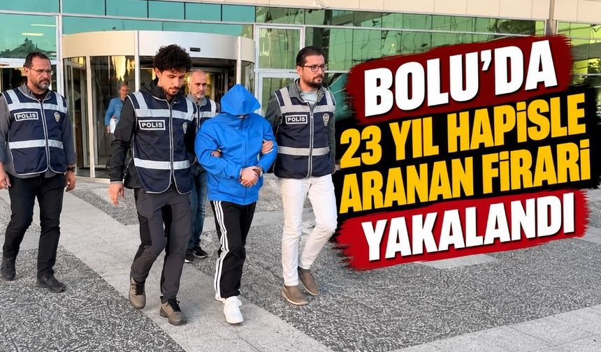 BOLU'DA 23 YIL HAPİSLE ARANAN FİRARİ YAKALANDI