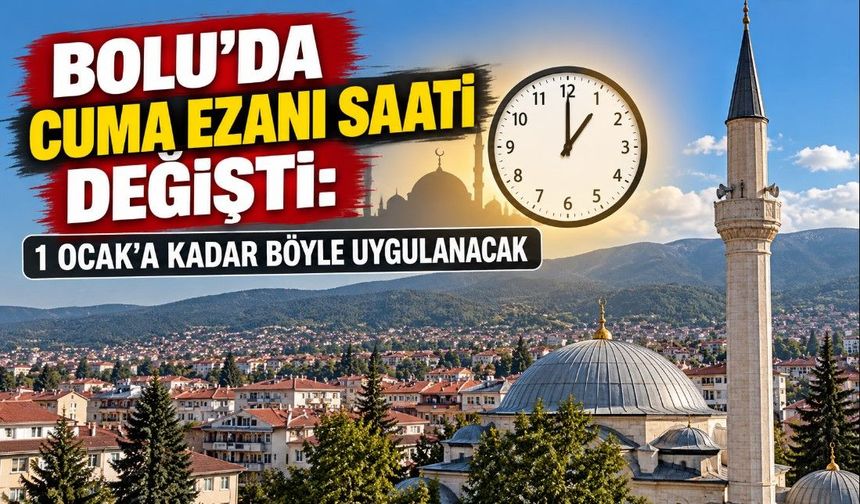BOLU’DA CUMA EZANI SAATİ DEĞİŞTİ:  1 OCAK’A KADAR BÖYLE UYGULANACAK