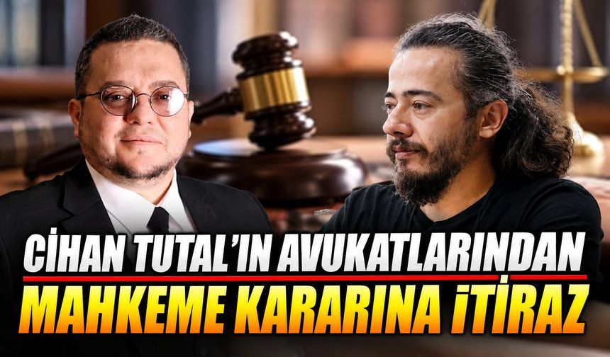 Cihan Tutal’ın Avukatlarından Mahkeme Kararına İtiraz