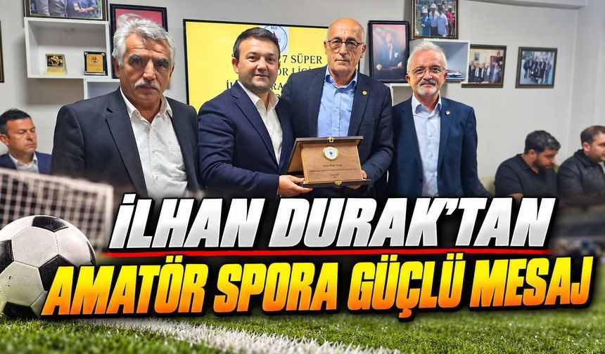 İlhan Durak’tan Amatör Spora Anlamlı Mesaj: “Asıl Sponsor Sizlersiniz!”