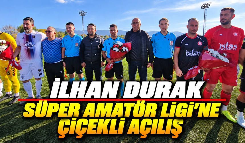İlhan Durak Süper Amatör Ligi’ne Çiçekli Açılış
