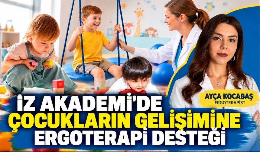 İZ AKADEMİ'DE ÇOCUKLARIN GELİŞİMİNE ERGOTERAPİ DESTEĞİ