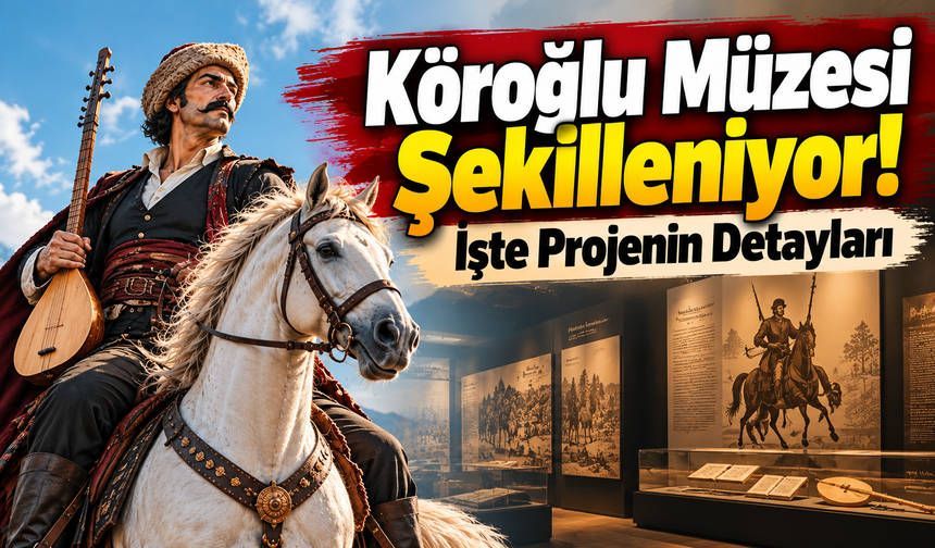 Köroğlu Müzesi Şekilleniyor! İşte Projenin Detayları